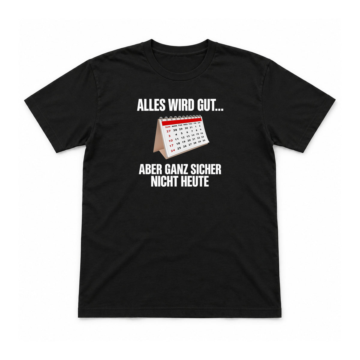 Alles wird gut – aber nicht heute – Unisex T-Shirt – Schwarz – Flat-Lay Vorderseite (Mockup)