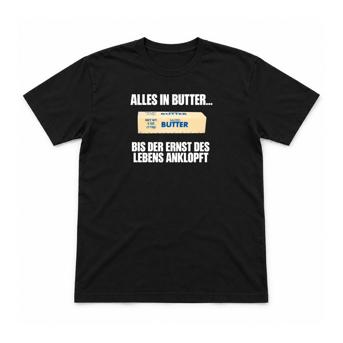 Alles in Butter – bis der Ernst anklopft – Unisex T-Shirt – Schwarz – Flat-Lay Vorderseite (Mockup)