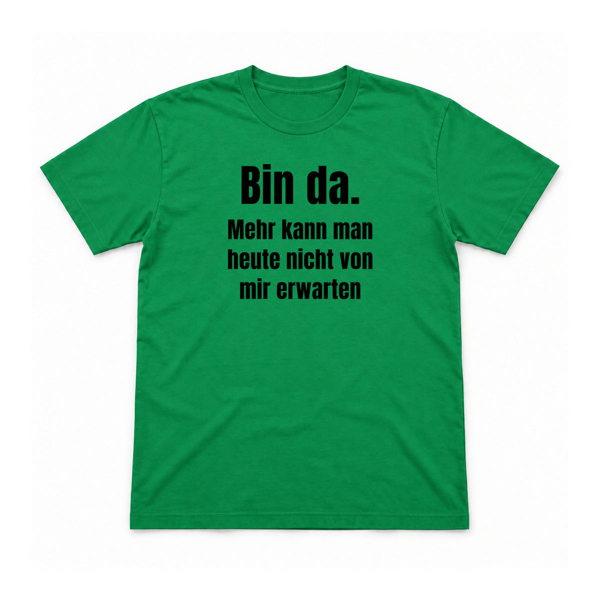 Bin da. Mehr kann man heute nicht erwarten – Unisex T-Shirt – Irish Green – Flat-Lay Vorderseite (Mockup)