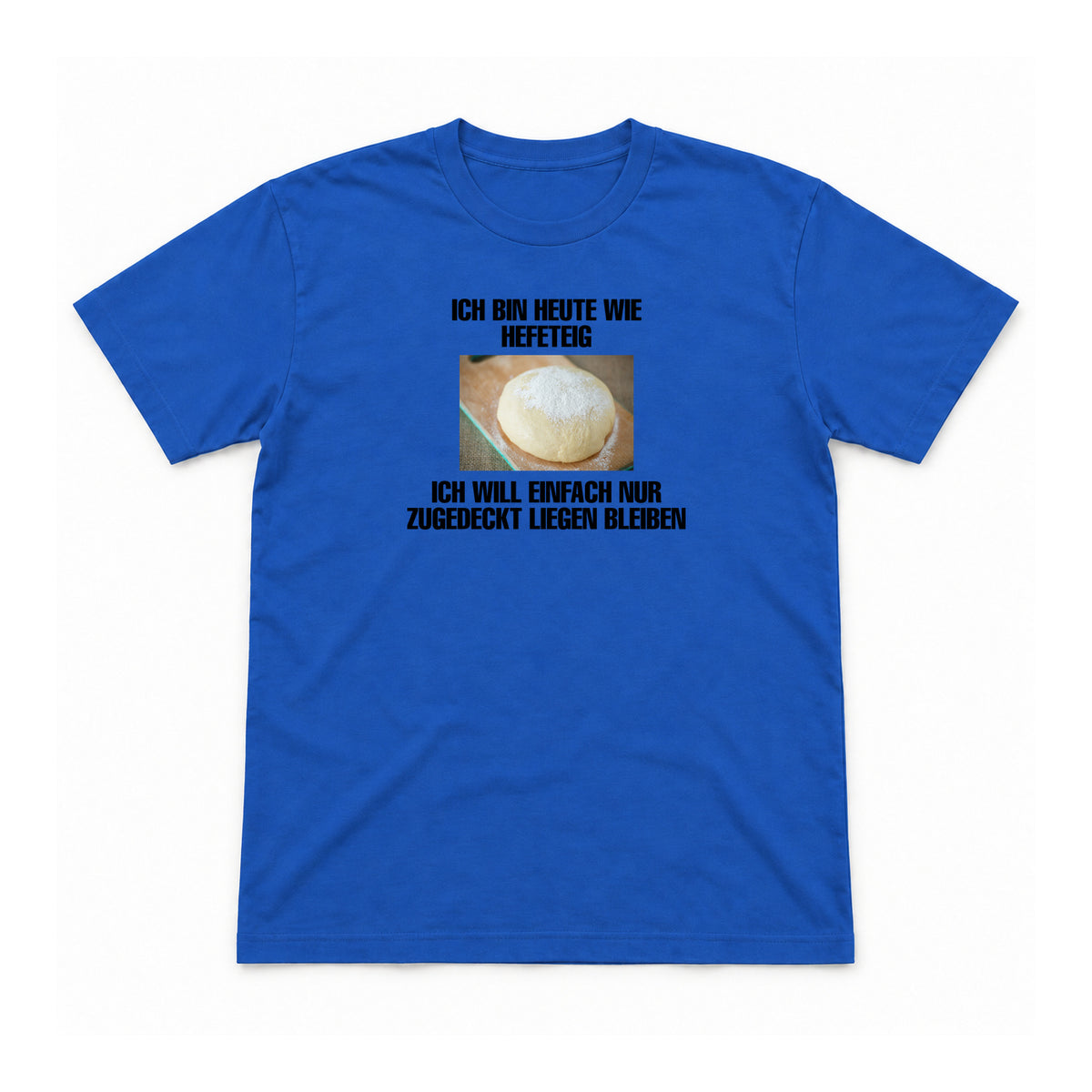 Heute wie Hefeteig – Unisex T-Shirt – Royal – Flat-Lay Vorderseite (Mockup)