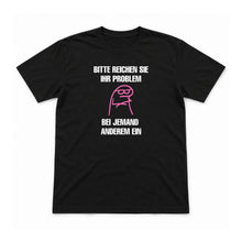 Bitte reichen Sie Ihr Problem woanders ein – Unisex T-Shirt – Schwarz – Flat-Lay Vorderseite (Mockup)