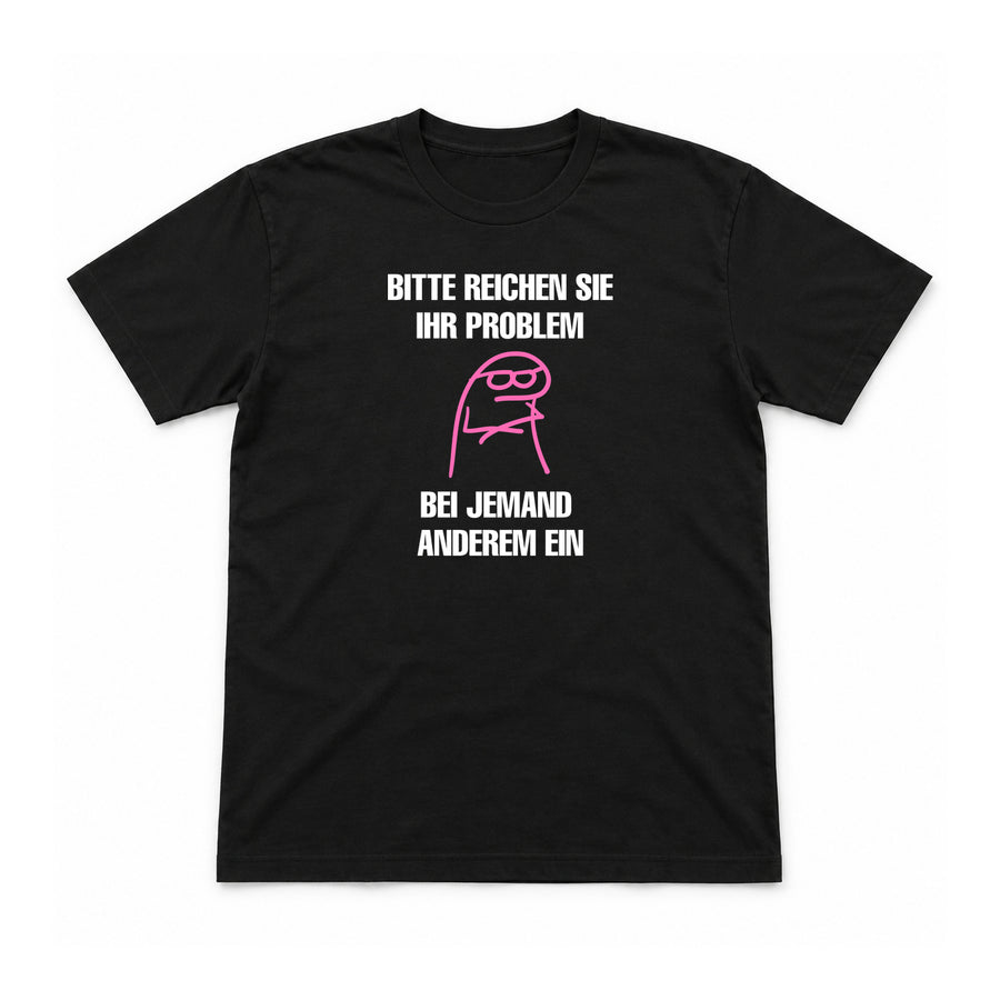 Bitte reichen Sie Ihr Problem woanders ein – Unisex T-Shirt – Schwarz – Flat-Lay Vorderseite (Mockup)