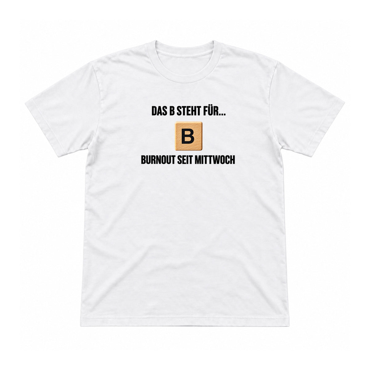 B wie Burnout seit Mittwoch – Unisex T-Shirt – Weiß – Flat-Lay Vorderseite (Mockup)