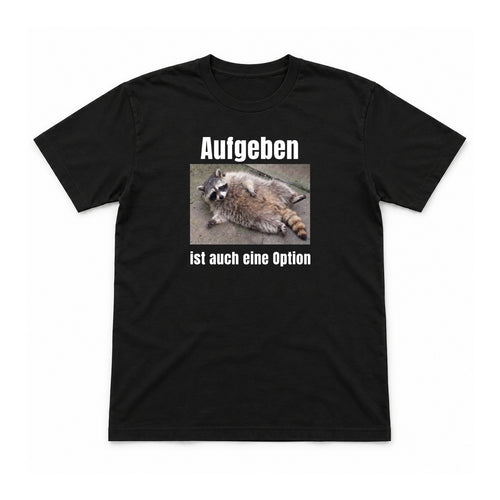Aufgeben ist auch eine Option – Unisex T-Shirt – Schwarz – Flat-Lay Vorderseite (Mockup)