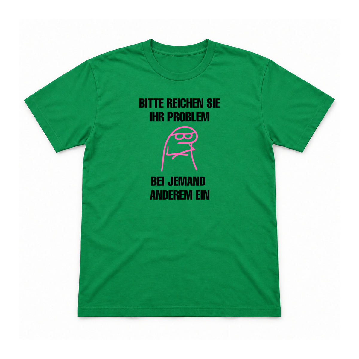 Bitte reichen Sie Ihr Problem woanders ein – Unisex T-Shirt – Irish Green – Flat-Lay Vorderseite (Mockup)