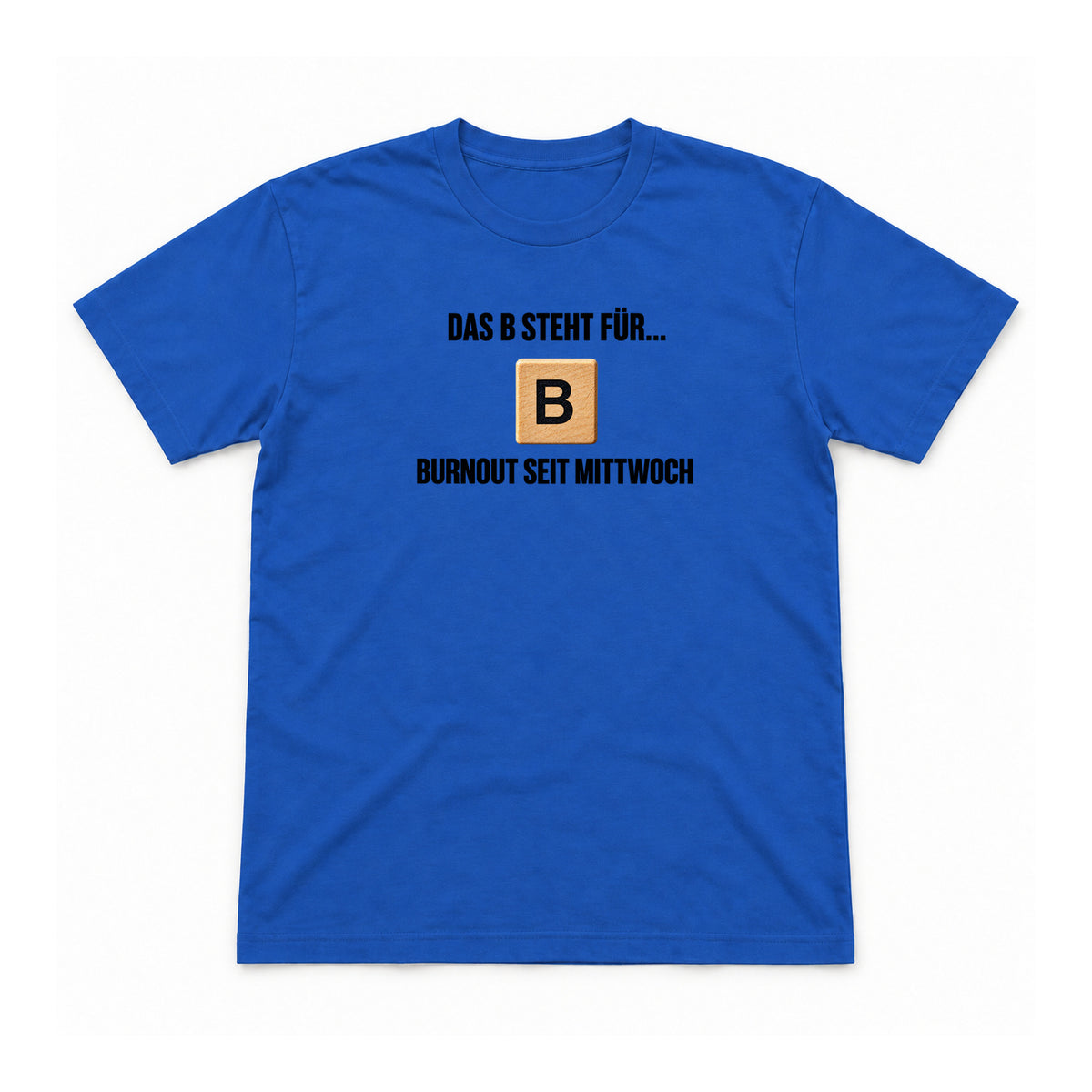 B wie Burnout seit Mittwoch – Unisex T-Shirt – Royalblau – Flat-Lay Vorderseite (Mockup)
