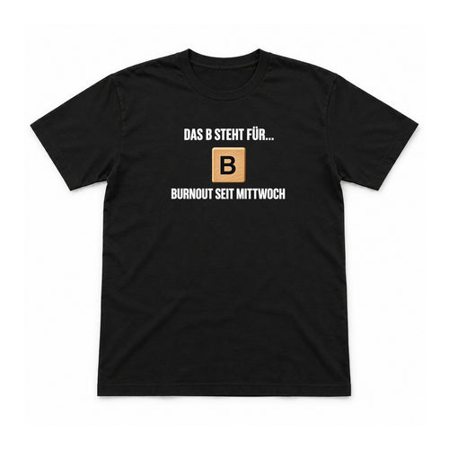 B wie Burnout seit Mittwoch – Unisex T-Shirt – Schwarz – Flat-Lay Vorderseite (Mockup)