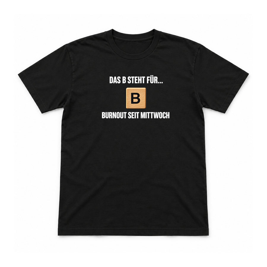 B wie Burnout seit Mittwoch – Unisex T-Shirt – Schwarz – Flat-Lay Vorderseite (Mockup)