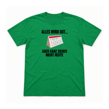 Alles wird gut – aber nicht heute – Unisex T-Shirt – Irish Green – Flat-Lay Vorderseite (Mockup)