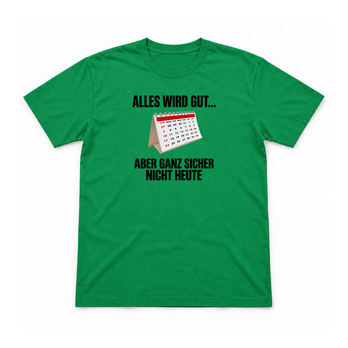 Alles wird gut – aber nicht heute – Unisex T-Shirt – Irish Green – Flat-Lay Vorderseite (Mockup)