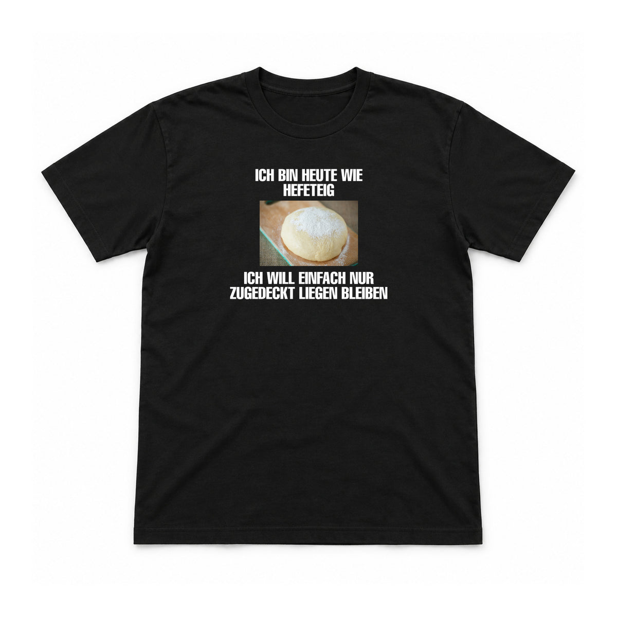 Heute wie Hefeteig – Unisex T-Shirt – Black – Flat-Lay Vorderseite (Mockup)