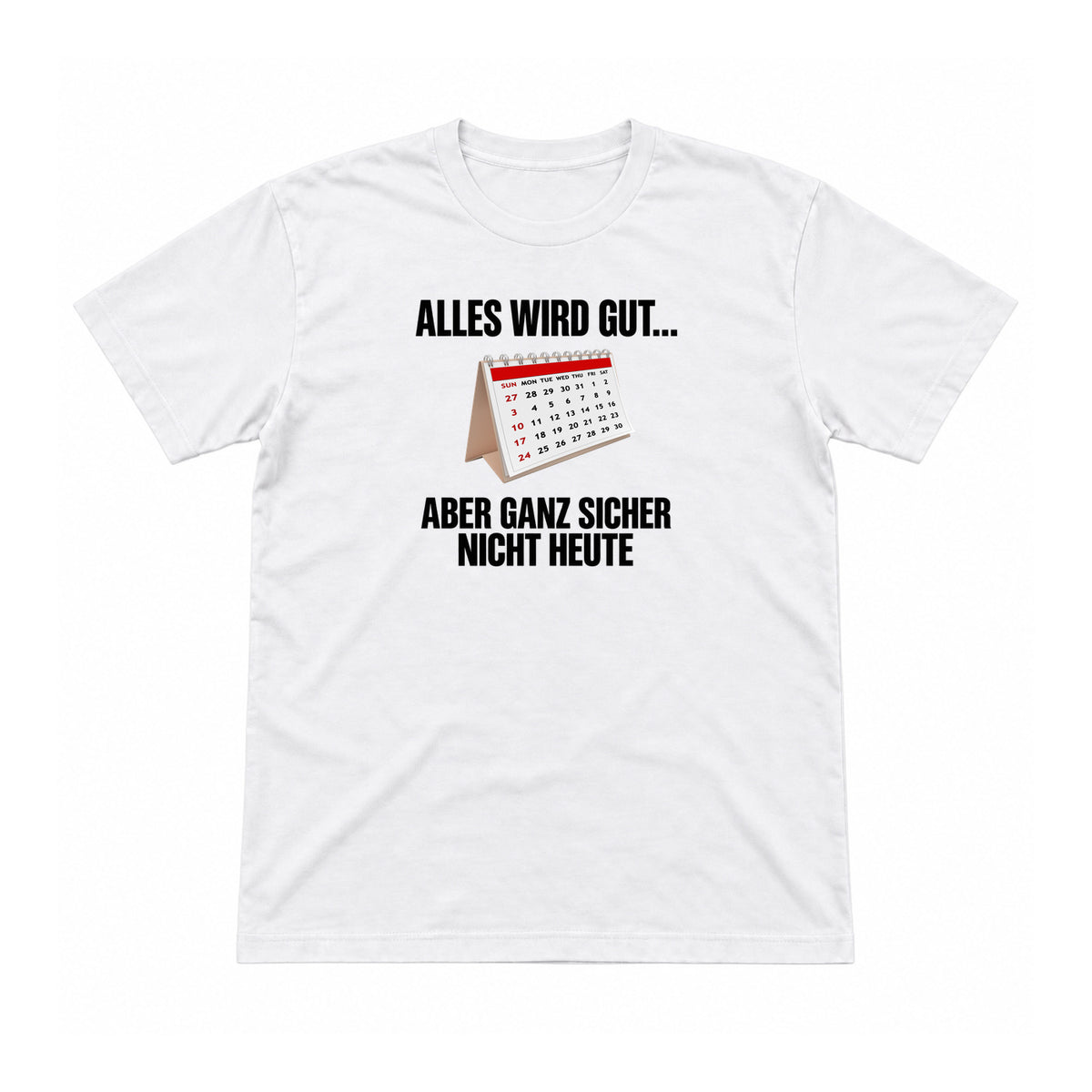 Alles wird gut – aber nicht heute – Unisex T-Shirt – Weiß – Flat-Lay Vorderseite (Mockup)