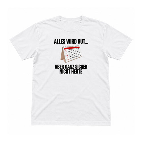 Alles wird gut – aber nicht heute – Unisex T-Shirt – Weiß – Flat-Lay Vorderseite (Mockup)