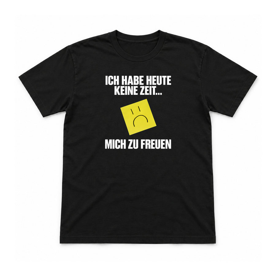 Heute keine Zeit, mich zu freuen – Unisex T-Shirt – Schwarz – Flat-Lay Vorderseite (Mockup)