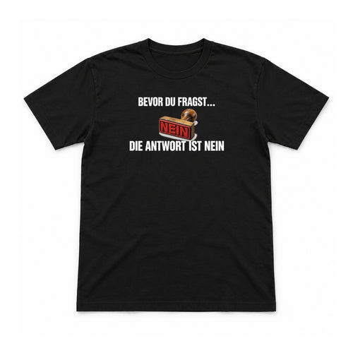 Bevor du fragst: Nein – Unisex T-Shirt – Schwarz – Flat-Lay Vorderseite (Mockup)