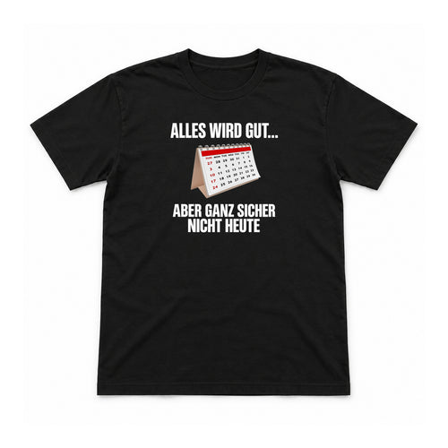 Alles wird gut – aber nicht heute – Unisex T-Shirt – Schwarz – Flat-Lay Vorderseite (Mockup)