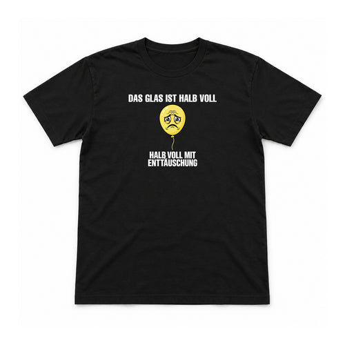 Das Glas ist halb voll mit Enttäuschung – Unisex T-Shirt – Black – Flat-Lay Vorderseite (Mockup)