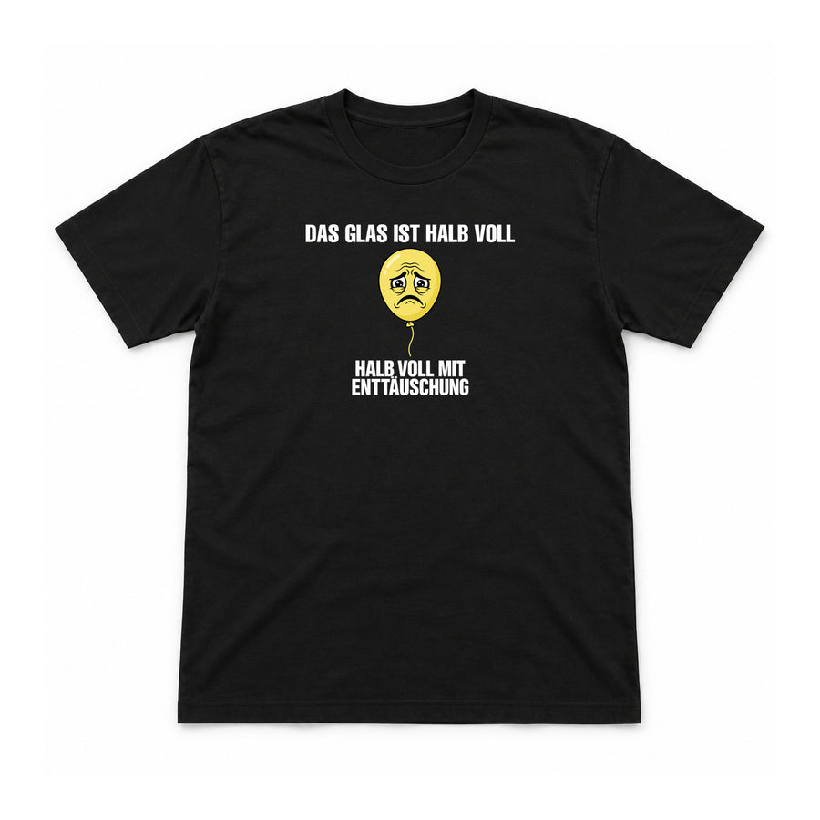 Das Glas ist halb voll mit Enttäuschung – Unisex T-Shirt – Black – Flat-Lay Vorderseite (Mockup)