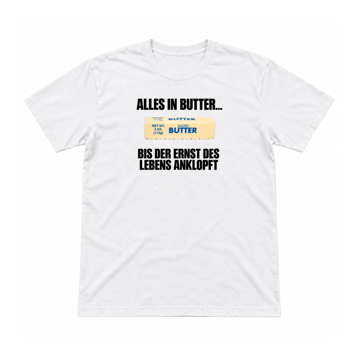 Alles in Butter – bis der Ernst anklopft – Unisex T-Shirt – Weiß – Flat-Lay Vorderseite (Mockup)