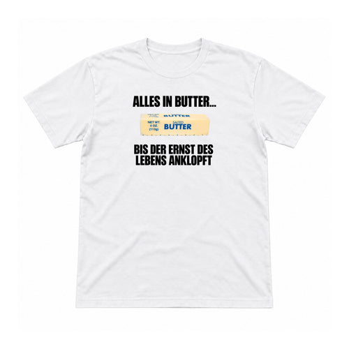 Alles in Butter – bis der Ernst anklopft – Unisex T-Shirt – Weiß – Flat-Lay Vorderseite (Mockup)