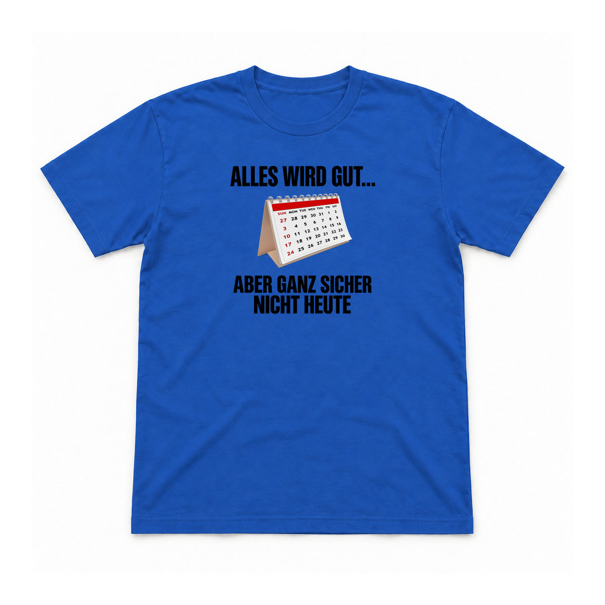 Alles wird gut – aber nicht heute – Unisex T-Shirt – Royalblau – Flat-Lay Vorderseite (Mockup)