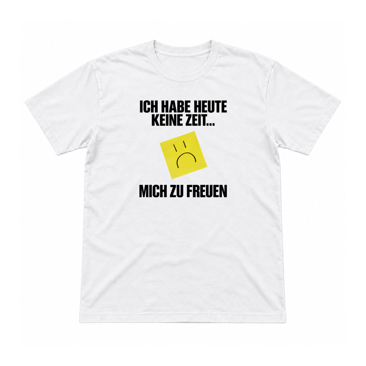 Heute keine Zeit, mich zu freuen – Unisex T-Shirt – Weiß – Flat-Lay Vorderseite (Mockup)