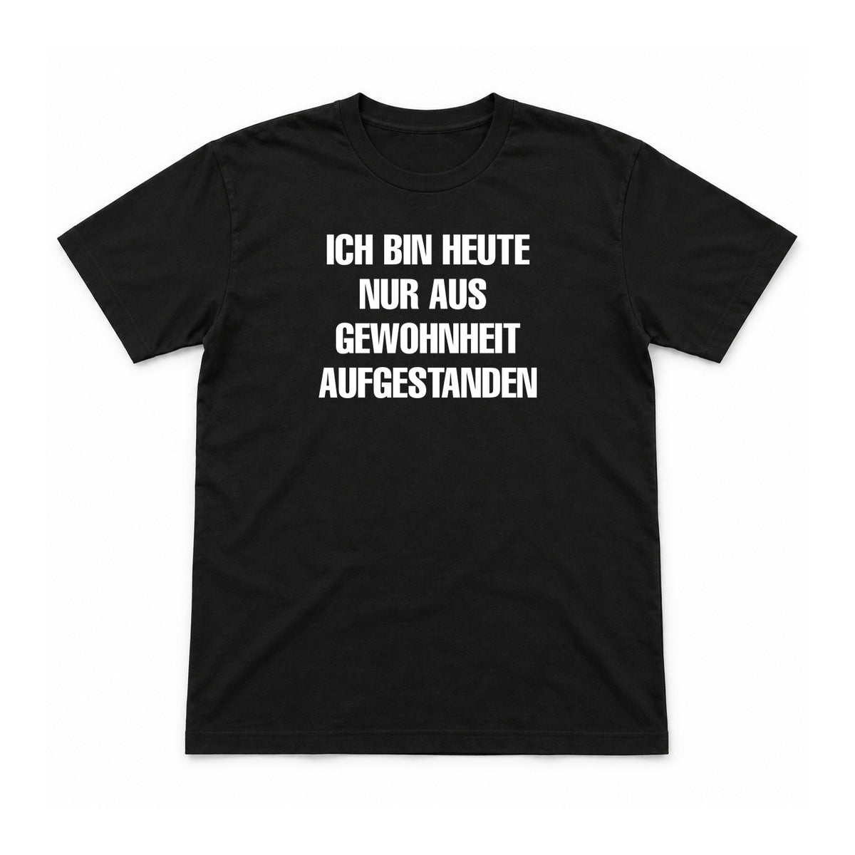 Nur aus Gewohnheit aufgestanden – Unisex T-Shirt – Black – Flat-Lay Vorderseite (Mockup)