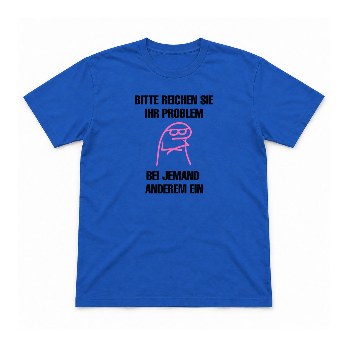 Bitte reichen Sie Ihr Problem woanders ein – Unisex T-Shirt – Royalblau – Flat-Lay Vorderseite (Mockup)