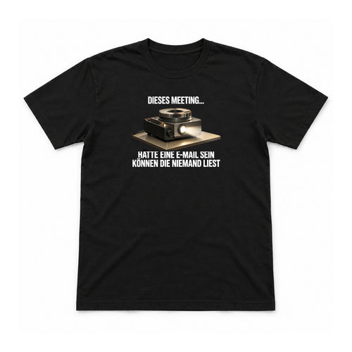 Dieses Meeting hätte eine E-Mail sein können – Unisex T-Shirt – Black – Flat-Lay Vorderseite (Mockup)