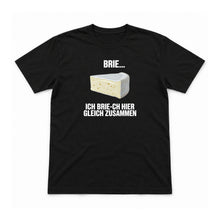 Ich brie-ch gleich zusammen – Unisex T-Shirt – Schwarz – Flat-Lay Vorderseite (Mockup)
