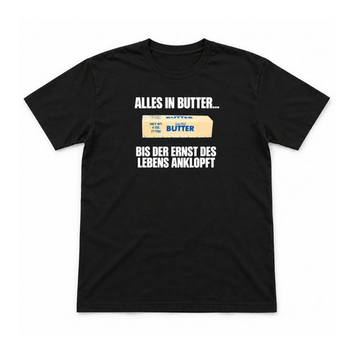 Alles in Butter – bis der Ernst anklopft – Unisex T-Shirt – Schwarz – Flat-Lay Vorderseite (Mockup)